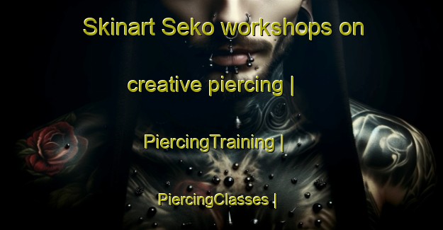 Skinart Seko workshops on creative piercing | PiercingTraining | PiercingClasses | SkinartTraining-the Democratic Republic of the Congo